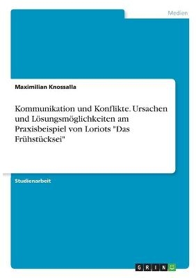 Kommunikation und Konflikte. Ursachen und L&ouml;sungsm&ouml;glichkeiten am Praxisbeispiel von Loriots "Das Fr&uuml;hst&uuml;cksei" - Maximilian Knossalla