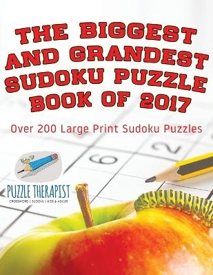 The Biggest and Grandest Sudoku Puzzle Book of 2017 Over 200 Large Print Sudoku Puzzles -  Puzzle Therapist