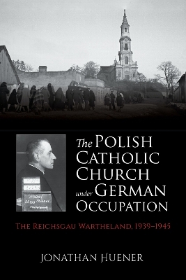The Polish Catholic Church Under German Occupation - Jonathan Huener
