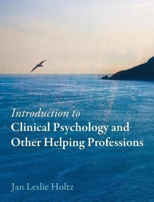 Introduction to Clinical Psychology and Other Helping Professions - Jan Leslie Holtz