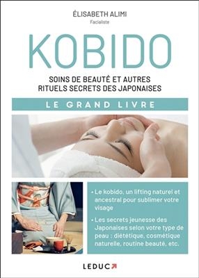 Kobido : soins de beaut&eacute; et autres rituels secrets des Japonaises : le grand livre - Elisabeth Alimi