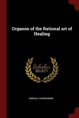 Organon of the Rational art of Healing - Samuel Hahnemann