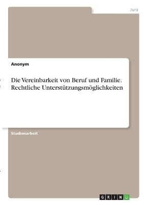 Die Vereinbarkeit von Beruf und Familie. Rechtliche UnterstÃ¼tzungsmÃ¶glichkeiten