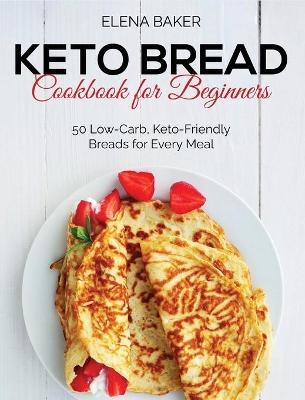 Keto Bread Cookbook For Beginners - Elena Baker