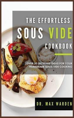 The Effortless Sous Vide Cookbook