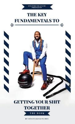 The Key Fundamentals To Getting Your $hit Together - Reginald Kinchen