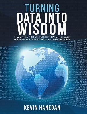 Turning Data into Wisdom - Kevin Hanegan