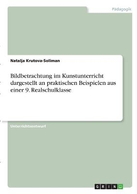 Bildbetrachtung im Kunstunterricht dargestellt an praktischen Beispielen aus einer 9. Realschulklasse - Natalja Krutova-Soliman