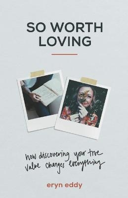So Worth Loving – How Discovering Your True Value Changes Everything - Eryn Eddy, Mike Foster, Terence Lester