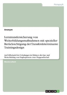 Lerntransfersicherung von Weiterbildungsma&Atilde;nahmen mit spezieller Ber&Atilde;&frac14;cksichtigung der Transferdeterminante Trainingsdesign -  Anonym