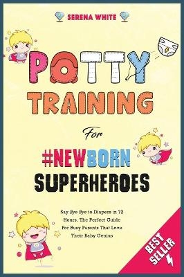 Potty Training for #NewBorn Superheroes - Serena White