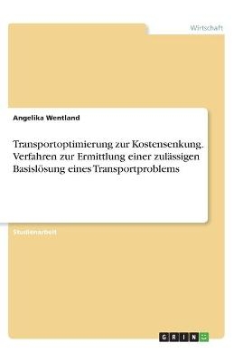 Transportoptimierung zur Kostensenkung. Verfahren zur Ermittlung einer zul&Atilde;&curren;ssigen Basisl&Atilde;&para;sung eines Transportproblems - Angelika Wentland
