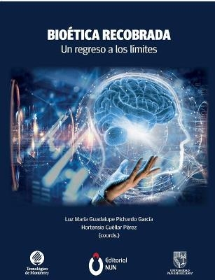 Bio&eacute;tica recobrada. Un regreso a los l&iacute;mites - Hortensia Cu&eacute;llar P&eacute;rez, Luz Mar&iacute;a Guadalupe Pichardo Garc&iacute;a