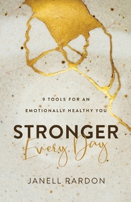 Stronger Every Day – 9 Tools for an Emotionally Healthy You - Janell Rardon