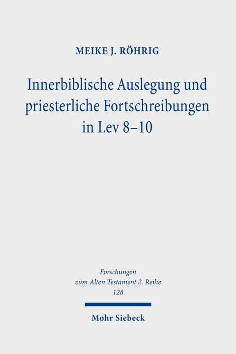 Innerbiblische Auslegung und priesterliche Fortschreibungen in Lev 8-10 - Meike J. Röhrig