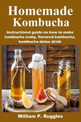 Homemade Kombucha - William P Ruggles