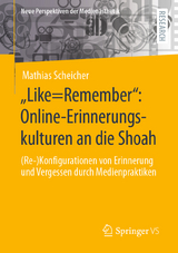 &bdquo;Like=Remember&ldquo;: Online-Erinnerungskulturen an die Shoah - Mathias Scheicher