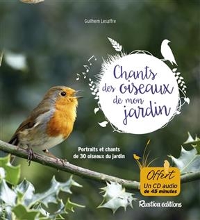 Les chants des oiseaux de mon jardin : portraits et chants de 30 oiseaux du jardin - Guilhem Lesaffre