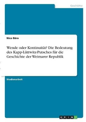 Wende oder Kontinuit&Atilde;&curren;t? Die Bedeutung des Kapp-L&Atilde;&frac14;ttwitz-Putsches f&Atilde;&frac14;r die Geschichte der Weimarer Republik - Nico B&Atilde;&curren;ro
