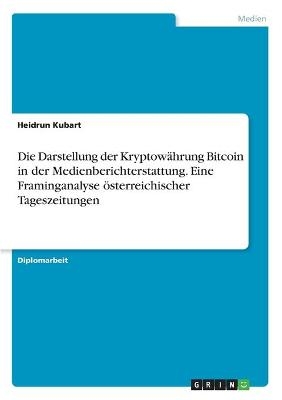 Die Darstellung der KryptowÃ¤hrung Bitcoin in der Medienberichterstattung. Eine Framinganalyse Ã¶sterreichischer Tageszeitungen