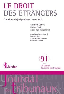 Le droit des &eacute;trangers : chronique de jurisprudence 2007-2010 - Elisabeth Derriks