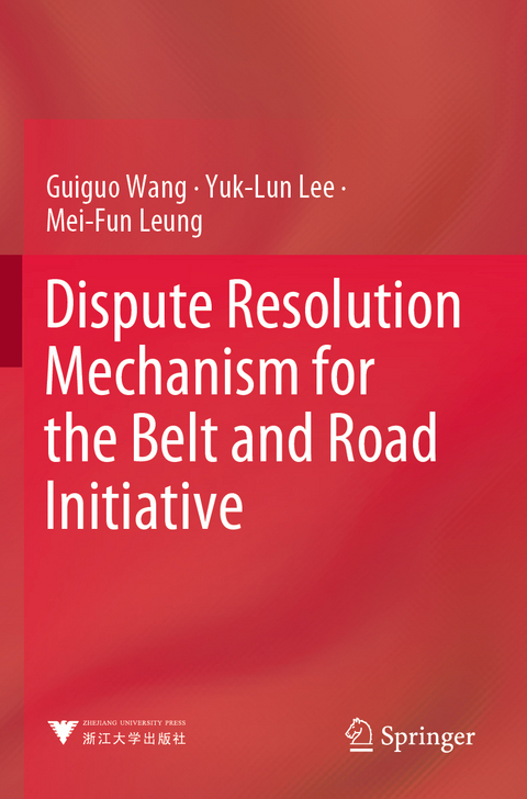 Dispute Resolution Mechanism for the Belt and Road Initiative - Guiguo Wang, Yuk-Lun Lee, Mei-Fun Leung