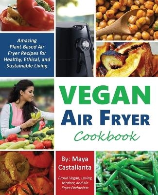 Vegan Air Fryer Cookbook - Maya Castallanta