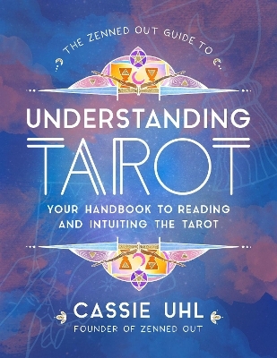 The Zenned Out Guide to Understanding Tarot - Cassie Uhl