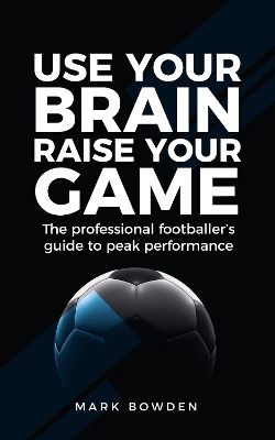 Use Your Brain Raise Your Game - Mark Bowden