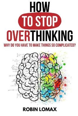 How to Stop Overthinking - Robin Lomax
