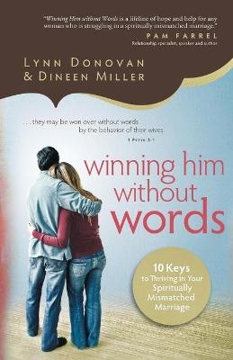 Winning Him Without Words &ndash; 10 Keys to Thriving in Your Spiritually Mismatched Marriage - Lynn Donovan, Dineen Miller