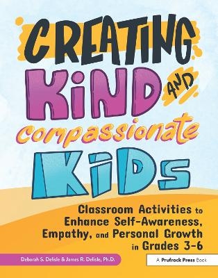 Creating Kind and Compassionate Kids - Deborah S. Delisle, James Delisle