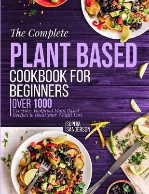 The Complete Plant Based Cookbook For Beginners - Sophia Sanderson