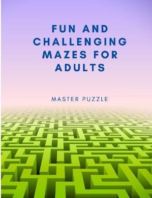 Fun and Challenging Mazes for Adults - Hours of Fun, Stress Relief and Relaxation