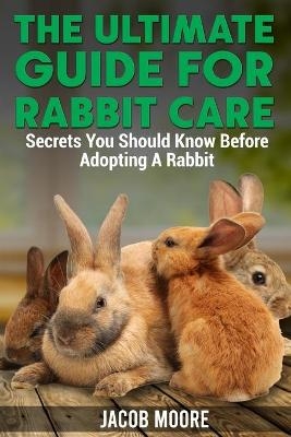The Ultimate Guide for Rabbit Care - Jacob Moore