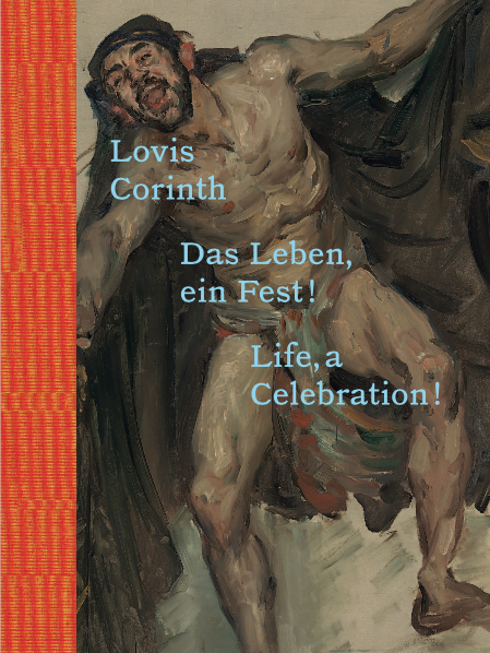 Lovis Corinth. Das Leben - ein Fest! / Life, a Celebration! - 