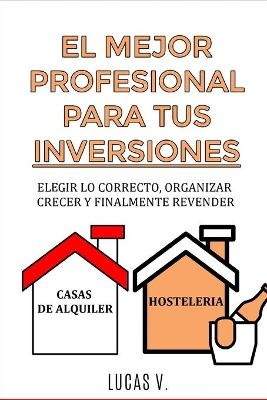 EL MEJOR PROFESIONAL PARA TUS INVERSIONES. The best professional for your real estate investments HOUSE AND BUSINESS (SPANISH VERSION)