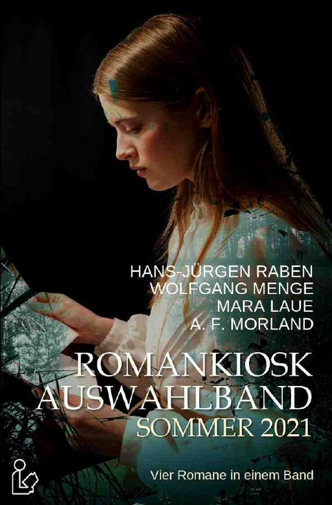 ROMANKIOSK AUSWAHLBAND SOMMER 2021 - Hans-J&uuml;rgen Raben, Wolfgang Menge, Mara Laue, A. F. Morland
