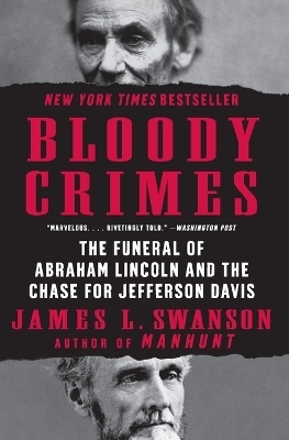 Bloody Crimes: The Funeral of Abraham Lincoln and the Chase for Jefferson Davis - James L Swanson