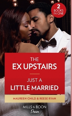 The Ex Upstairs / Just A Little Married - Maureen Child, Reese Ryan