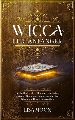 Wicca f&uuml;r Anf&auml;nger - Lisa Moon