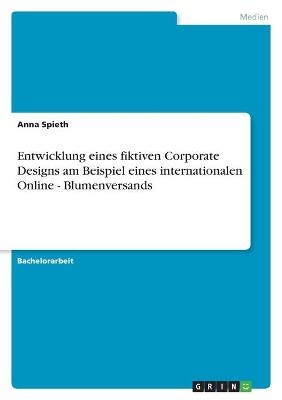 Entwicklung eines fiktiven Corporate Designs am Beispiel eines internationalen Online - Blumenversands