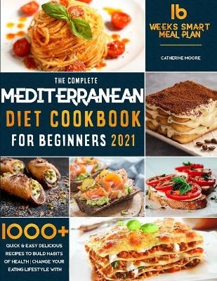 The Complete Mediterranean Diet Cookbook for Beginners 2021 - Catherine Moore