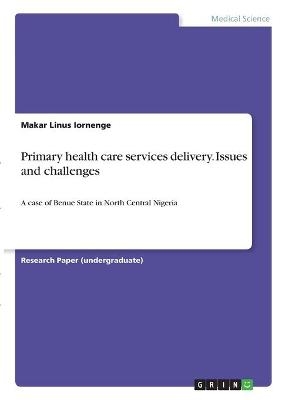 Primary health care services delivery. Issues and challenges - Makar Linus Iornenge