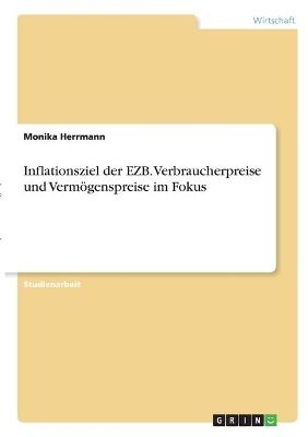 Inflationsziel der EZB. Verbraucherpreise und Verm&Atilde;&para;genspreise im Fokus - Monika Herrmann