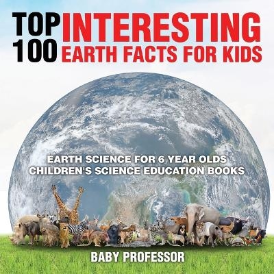 Top 100 Interesting Earth Facts for Kids - Earth Science for 6 Year Olds Children's Science Education Books -  Baby Professor