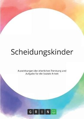 Scheidungskinder. Auswirkungen der elterlichen Trennung und Aufgabe für die Soziale Arbeit -  Anonym