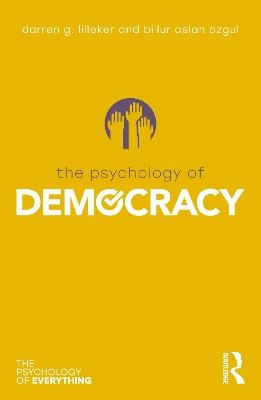 The Psychology of Democracy - Darren G. Lilleker, Billur Aslan Ozgul