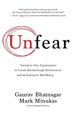 Unfear: Transform Your Organization to Create Breakthrough Performance and Employee Well-Being - Gaurav Bhatnagar, Mark Minukas
