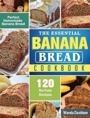 The Essential Banana Bread Cookbook - Wanda Davidson